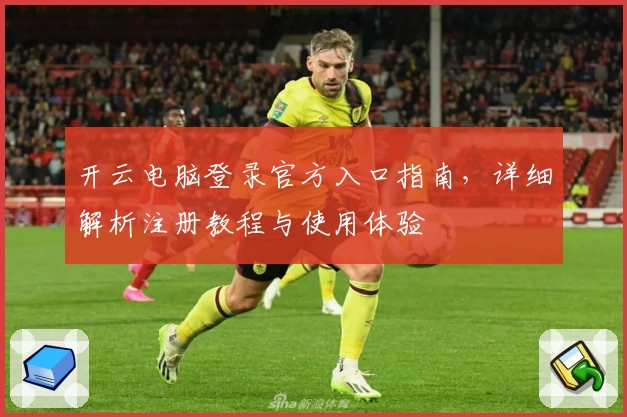 开云电脑登录官方入口指南，详细解析注册教程与使用体验
