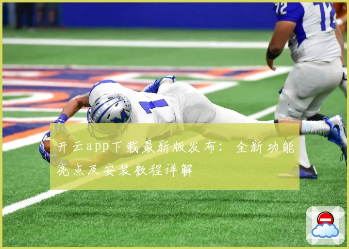 开云app下载最新版发布：全新功能亮点及安装教程详解