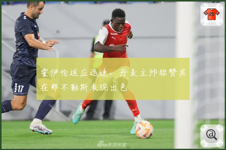 霍伊伦适应迅速,丹麦主帅称赞其在那不勒斯表现出色